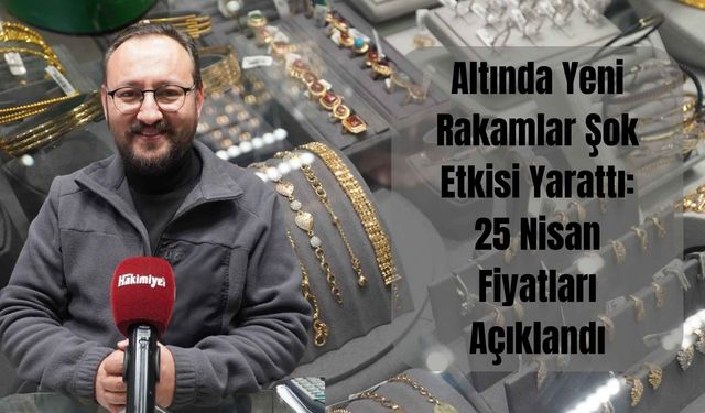 Altında Yeni Rakamlar Şok Etkisi Yarattı: 25 Nisan Fiyatları Açıklandı