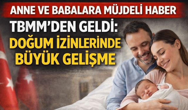 Anne ve Babalara Müjdeli Haber TBMM'den Geldi: Doğum İzinlerinde Büyük Gelişme