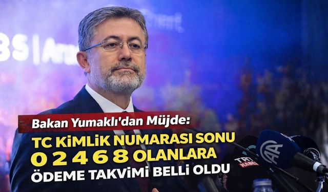 Bakan Yumaklı’dan Müjde: TC Kimlik Numarası Sonu 0 2 4 6 8 Olanlara Ödeme Takvimi Belli Oldu