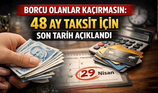 Borcu Olanlar Kaçırmasın: 48 Ay Taksit İçin Son Tarih Açıklandı