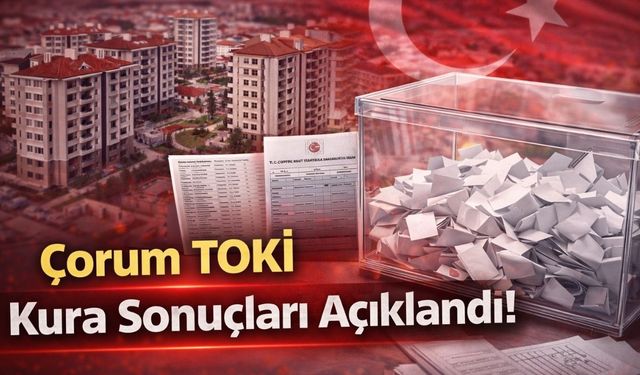 Çorum TOKİ Kura Sonuçları Açıklandı!