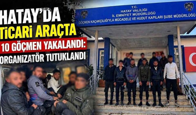 Hatay'da Ticari Araçta 10 Göçmen Yakalandı: Organizatör Tutuklandı