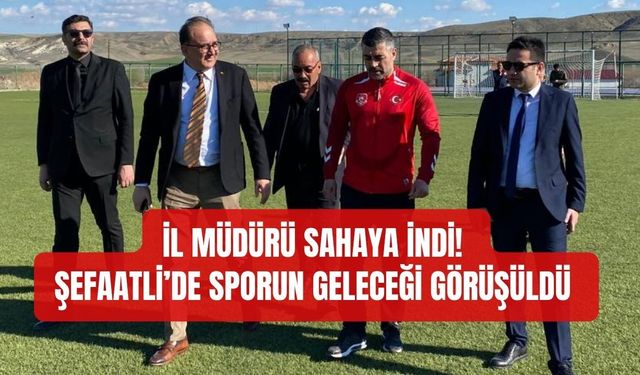 İl Müdürü Sahaya İndi! Şefaatli’de Sporun Geleceği Görüşüldü