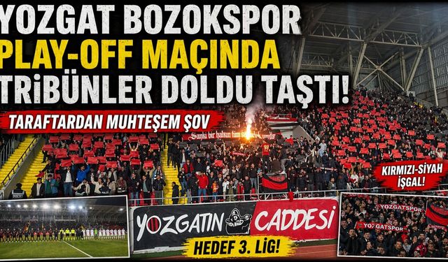 Yozgat Bozokspor Play-Off Maçında Tribünler Doldu Taştı: Taraftardan Muhteşem Şov