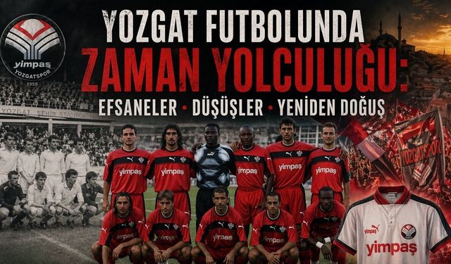 Yozgat Futbolunda Zaman Yolculuğu: Efsaneler, Düşüşler, Yeniden Doğuş