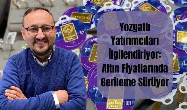 Yozgatlı Yatırımcıları İlgilendiriyor: Altın Fiyatlarında Gerileme Sürüyor