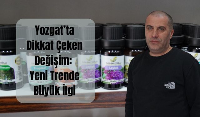 Yozgat’ta Dikkat Çeken Değişim: Yeni Trende Büyük İlgi