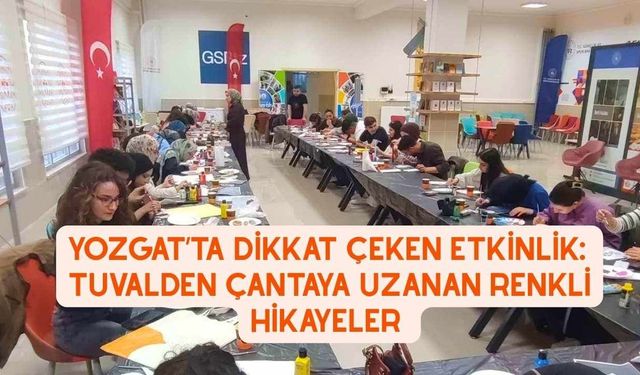 Yozgat’ta Dikkat Çeken Etkinlik: Tuvalden Çantaya Uzanan Renkli Hikayeler