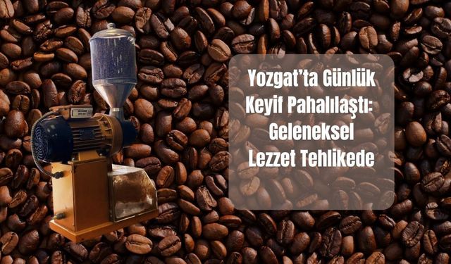 Yozgat’ta Günlük Keyif Pahalılaştı: Geleneksel Lezzet Tehlikede