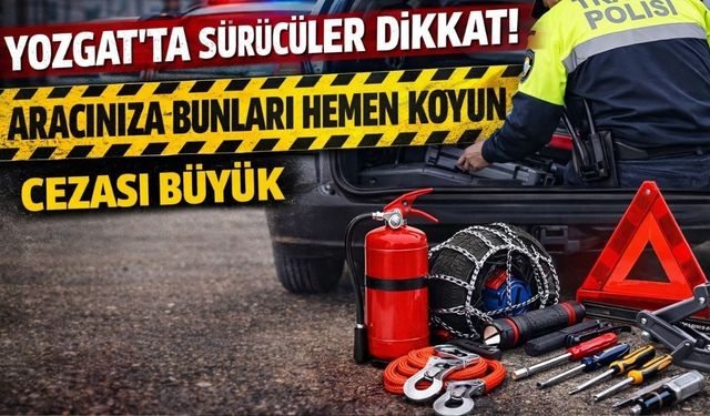 Yozgat'ta Sürücüler Dikkat: Aracınıza Bunları Hemen Koyun Cezası Büyük