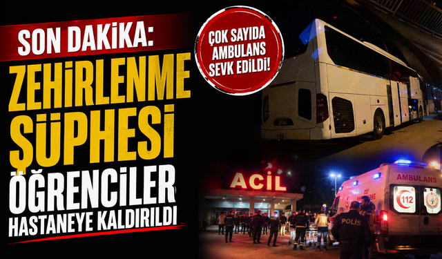 Son dakika: Zehirlenme şüphesi, Öğrenciler hastaneye kaldırıldı
