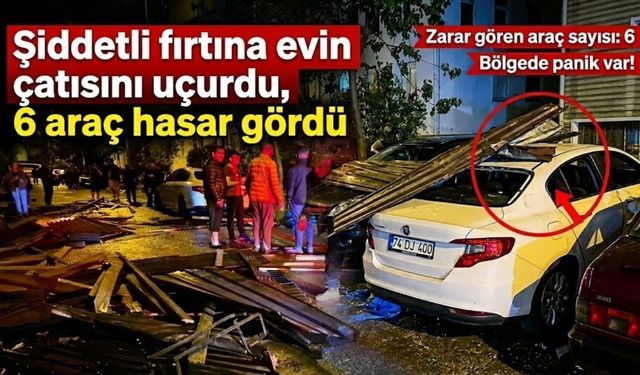Şiddetli fırtına evin çatısını uçurdu, 6 araç hasar gördü