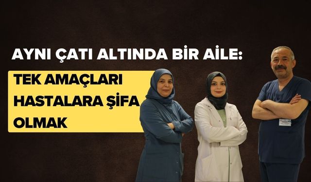 Aynı Çatı Altında Bir Aile: Tek Amaçları Hastalara Şifa Olmak