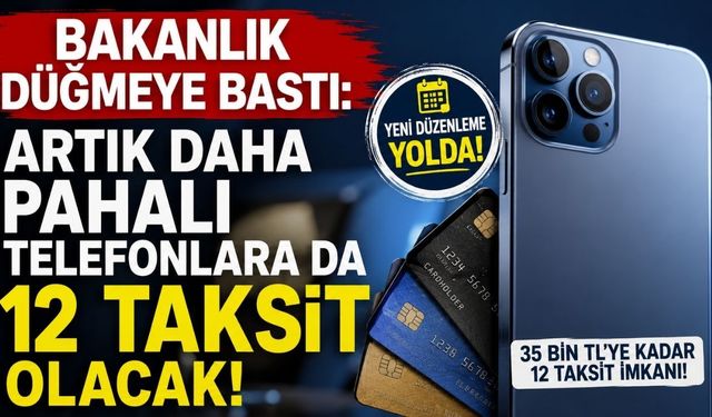 Bakanlık Düğmeye Bastı: Artık Daha Pahalı Telefonlara da 12 Taksit Olacak