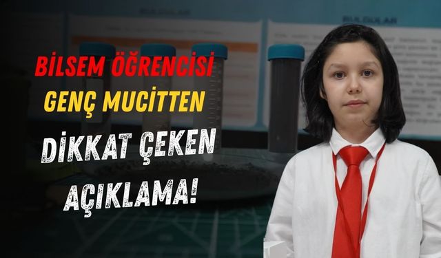 BİLSEM Öğrencisi Genç Mucitten Dikkat Çeken Açıklama!