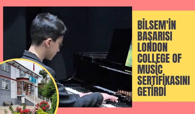 BİLSEM'in Başarısı London College of Music  Sertifikasını Getirdi