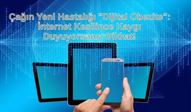 Çağın Yeni Hastalığı "Dijital Obezite": İnternet Kesilince Kaygı Duyuyorsanız Dikkat!