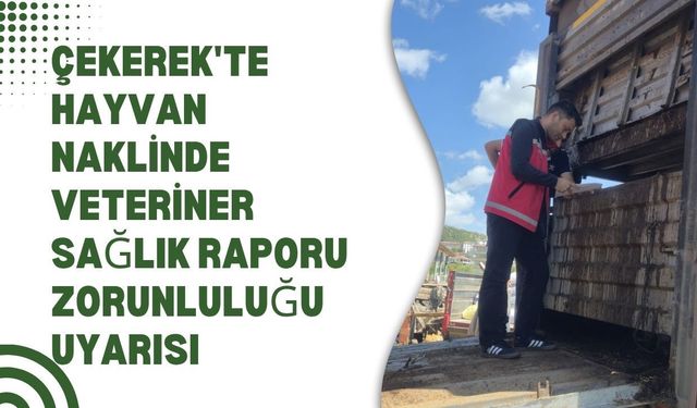 Çekerek'te Hayvan Naklinde Veteriner Sağlık Raporu Zorunluluğu Uyarısı