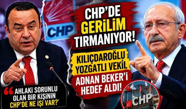 CHP'de Gerilim Tırmanıyor! Kılıçdaroğlu Yozgatlı Vekil Adnan Beker'i Hedef Aldı