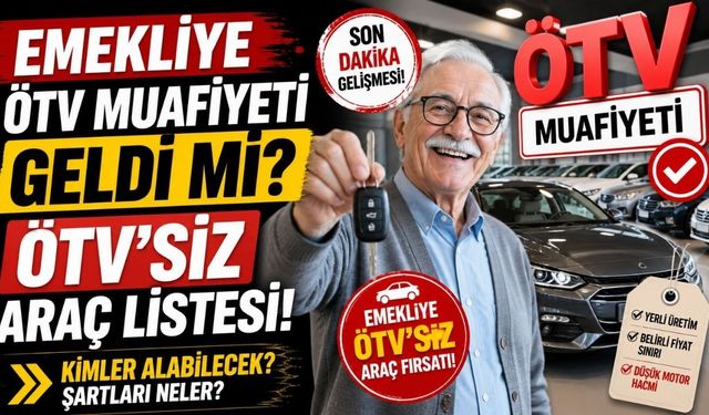 Emekliye ÖTV Muafiyeti Geldi mi? Emekliye ÖTV'siz Araç Listesi