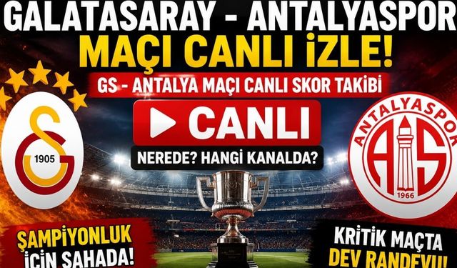 GALATASARAY - ANTALYASPOR MAÇI CANLI İZLE | GS - Antalya Maçı Canlı Skor Takibi Nereden, Hangi Kanalda İzlenir?