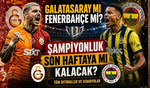 Galatasaray mı Fenerbahçe mi? Şampiyonluk Son Haftaya mı Kalacak?