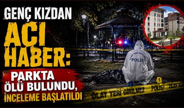 parkta yaşanan olay gündem oldu: Genç kızdan acı haber