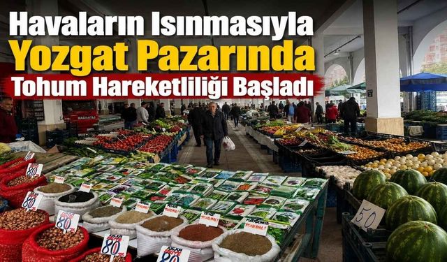Havaların Isınmasıyla Yozgat Pazarında Tohum Hareketliliği Başladı