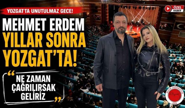 Mehmet Erdem Yıllar Sonra Yozgat'ta! "Ne Zaman Çağrılırsak Geliriz"