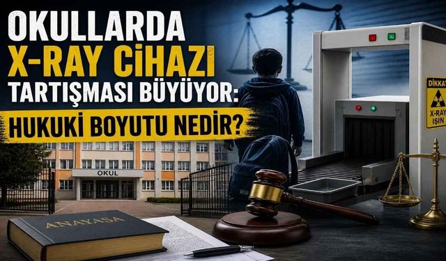 Okullarda X-Ray Cihazı Tartışması Büyüyor: Hukuki Boyutu Nedir?