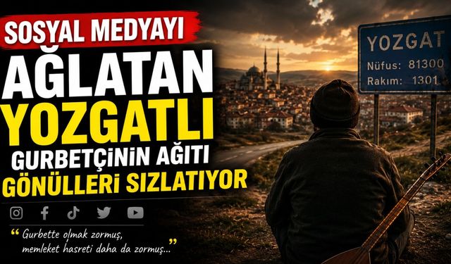 Sosyal Medyayı Ağlatan Yozgatlı Gurbetçinin Ağıtı Gönülleri Sızlatıyor