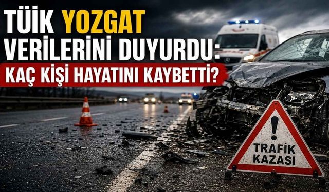 TÜİK Yozgat Verilerini Duyurdu: Kaç Kişi Hayatını Kaybetti?