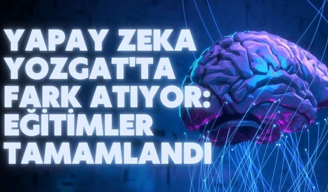 Yapay Zeka Yozgat'ta Fark Atıyor: Eğitimler Tamamlandı