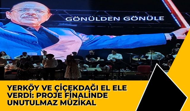 Yerköy ve Çiçekdağı El Ele Verdi: Proje Finalinde Unutulmaz Müzikal