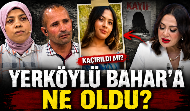 Yerköylü Bahar'a Ne Oldu? Kaçırıldı mı?