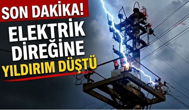 SON DAKİKA! Elektrik direğine yıldırım düştü