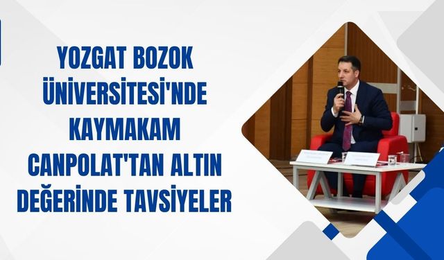 Yozgat Bozok Üniversitesi'nde Kaymakam Canpolat'tan Altın Değerinde Tavsiyeler