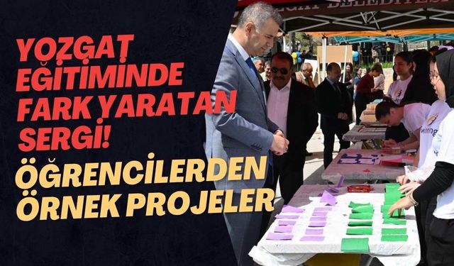 Yozgat Eğitiminde Fark Yaratan Sergi! Öğrencilerden Örnek Projeler