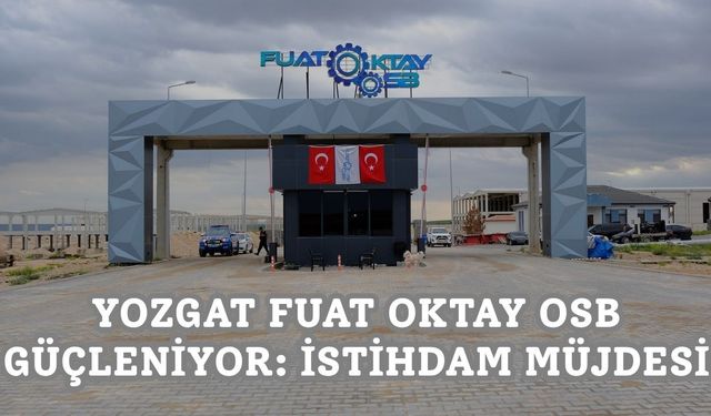 Yozgat Fuat Oktay OSB Güçleniyor: İstihdam Müjdesi