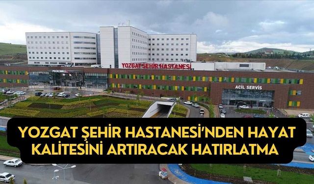Yozgat Şehir Hastanesi’nden Hayat Kalitesini Artıracak Hatırlatma
