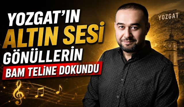 Yozgat'ın Altın Sesi Gönüllerin Bam Teline Dokundu