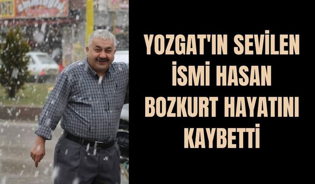 Yozgat'ın Sevilen İsmi Hasan Bozkurt Hayatını Kaybetti