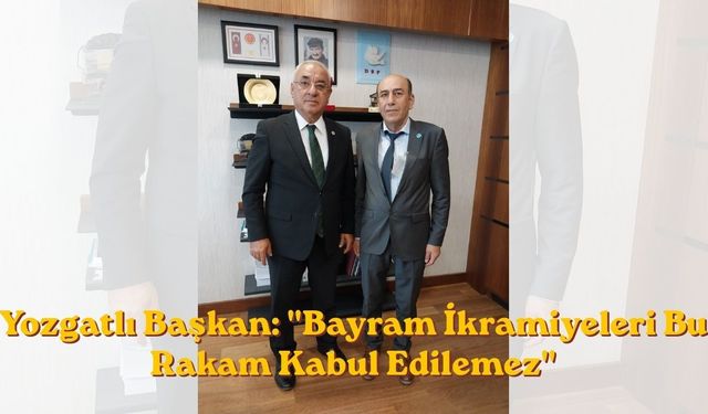 Yozgatlı Başkan: "Bayram İkramiyeleri Bu Rakam Kabul Edilemez"