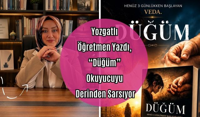 Yozgatlı Öğretmen Yazdı, “Düğüm” Okuyucuyu Derinden Sarsıyor
