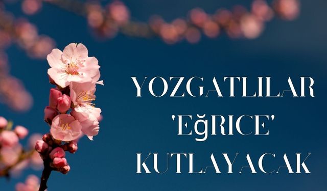 Yozgatlılar 'Eğrice' Kutlayacak