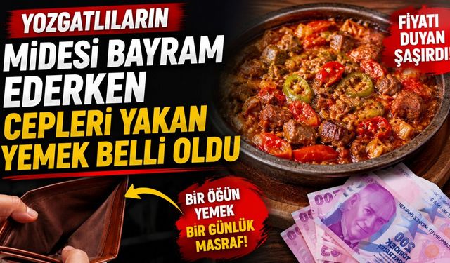 Yozgatlıların Midesi Bayram Ederken Cepleri Yakan Yemek Belli Oldu