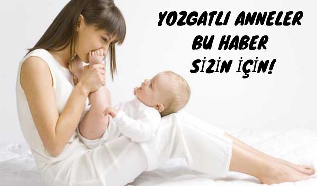 Yozgatlı Anneler Bu Haber Sizin İçin!
