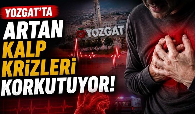 Yozgat'ta Artan Kalp Krizleri Korkutuyor!