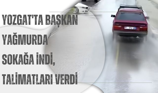 Yozgat'ta Başkan Yağmurda Sokağa İndi, Talimatları Verdi