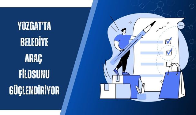 Yozgat'ta Belediye Araç Filosunu Güçlendiriyor
